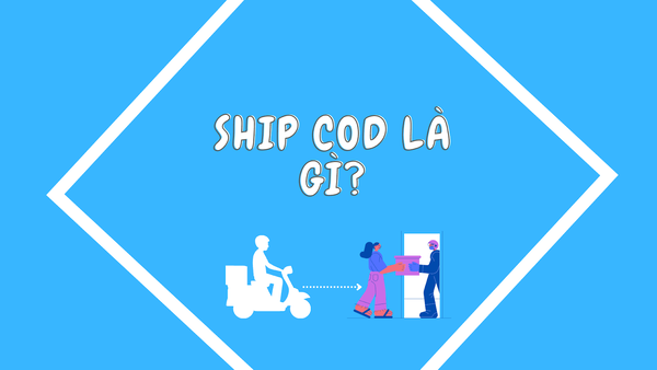 Ship COD là gì? Những lưu ý khi sử dụng dịch vụ COD